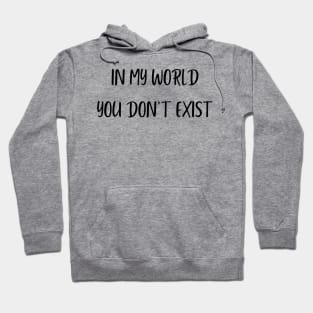 in my world you don't exist Hoodie